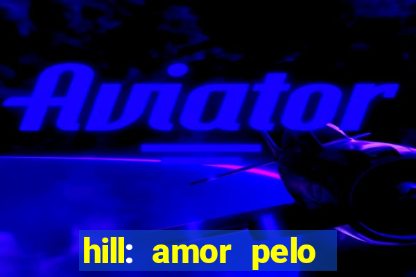 hill: amor pelo jogo online